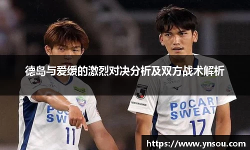德岛与爱缓的激烈对决分析及双方战术解析