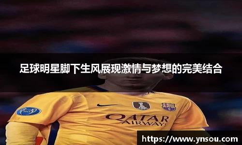 足球明星脚下生风展现激情与梦想的完美结合