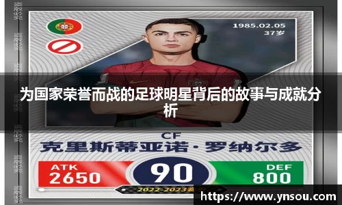 为国家荣誉而战的足球明星背后的故事与成就分析